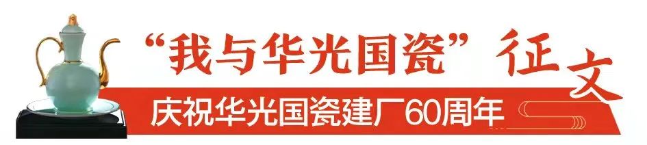 庆祝华光国瓷建厂60周年征文选篇《我与华光结缘20年：追梦陶瓷，花开世界》